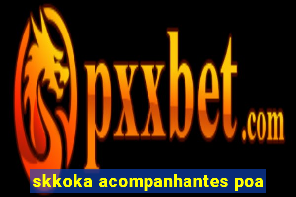 skkoka acompanhantes poa